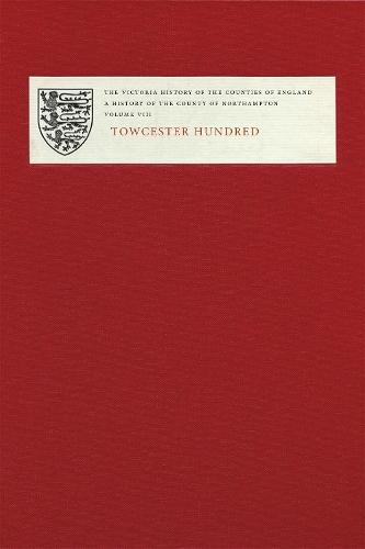 The Victoria History of the Counties of England: A History of Northamptonshire, volume VIII: Towcester Hundred