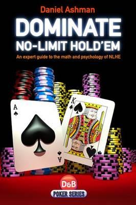Dominate No-limit Hold'em: A Guide to the Math and Psychology of NLHE