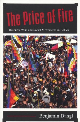The Price Of Fire: Resource Wars and Social Movements in Bolivia