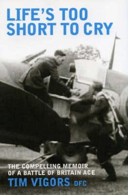 Life's Too Short to Cry: The Compelling Memoir of a Battle of Britain Ace