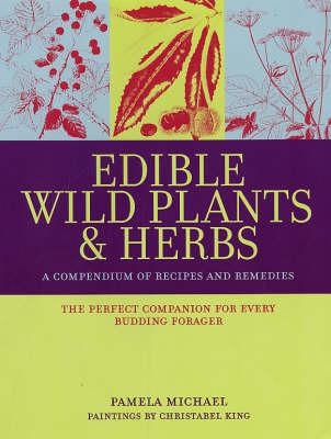 Edible Wild Plants and Herbs: A Compendium of Recipes and Remedies