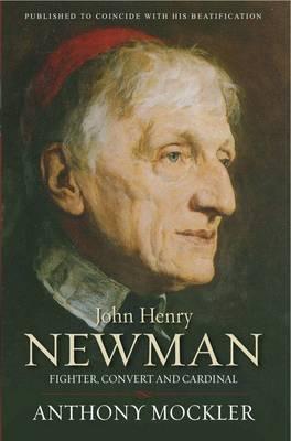 John Henry Newman: Fighter, Convert and Cardinal