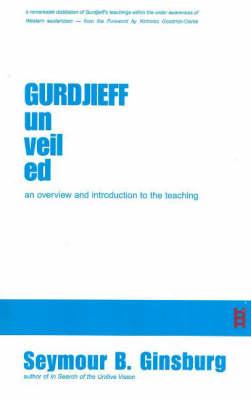 Gurdjieff Unveiled: An Overview and Introduction to the Teaching