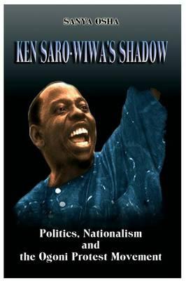 Ken Saro-Wiwa's Shadow: Politics, Nationalism and the Ogoni Protest Movement (PB)