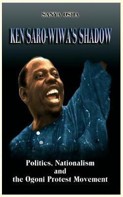 Ken Saro-Wiwa's Shadow: Politics, Nationalism and the Ogoni Protest Movement