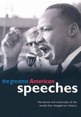 The Greatest American Speeches: The Stories and Transcripts of the Words That Changed Our History