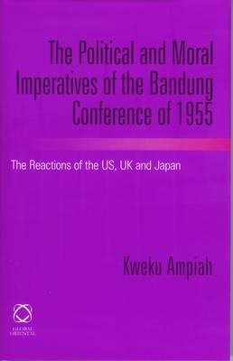 The Political and Moral Imperatives of the Bandung Conference of 1955: The Reactions of the US, UK and Japan