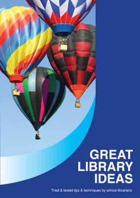 Great Library Ideas: Tried and Tested Tips and Techniques by School Librarians