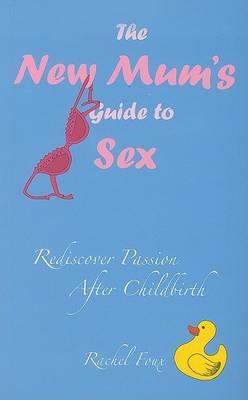 The New Mums' Guide to Sex: Rediscover Passion After Childbirth