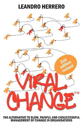 Viral Change: The Alternative to Slow, Painful and Unsuccessful Management of Change in Organisations