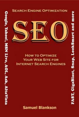 Search Engine Optimisation (SEO): How to Optimise Your Website for Internet Search Engines (Google, Yahoo!, MSN Live, AOL, Ask,AltaVista, Fast, GigaBlast, Snap, Looksmart and Others)