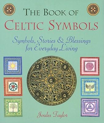 The Book of Celtic Symbols: Symbols, Stories & Blessings for Everyday Living