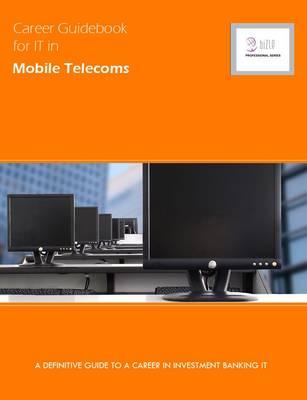 Career Guidebook for IT in Mobile Telecoms: A Definitive Guide to a Career in IT in Mobile Telecoms
