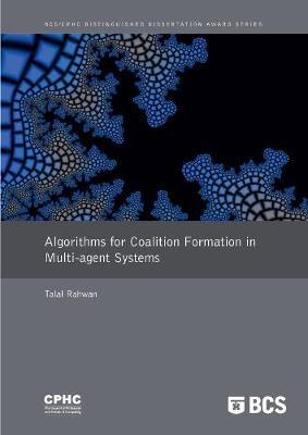 Algorithms for Coalition Formation in Multi-agent Systems: Distinguished Dissertation 2008