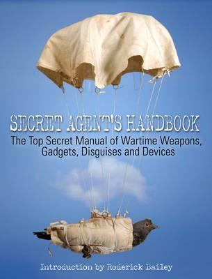 Secret Agent Handbook: The Top Secret Manual of Wartime Weapons, Gadgets, Disguises and Devices