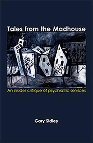 Tales from the Madhouse: An insider critique of psychiatric services