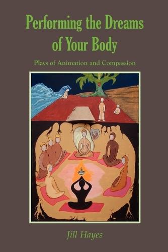 Performing the Dreams of Your Body: Plays of Animation and Compassion