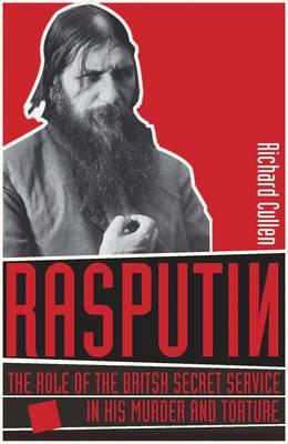 Rasputin: Britain's Secret Service and the Torture and Murder of Russia's Mad Monk