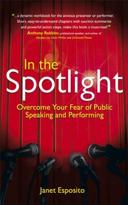 In the Spotlight: Overcome Your Fear of Public Speaking and Performing