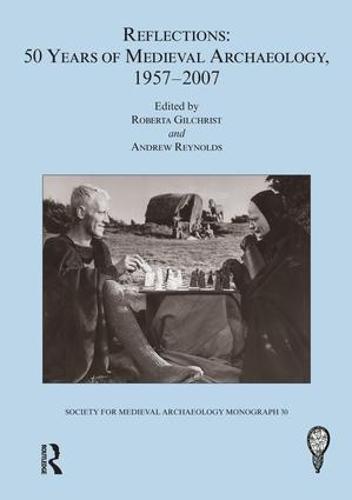 Reflections: 50 Years of Medieval Archaeology, 1957-2007: No. 30: 50 Years of Medieval Archaeology, 1957-2007