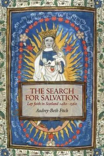 The Search for Salvation: Lay Faith in Scotland 1480-1560