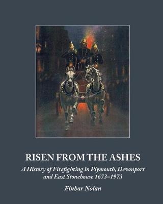 Risen from the Ashes: A History of Firefighting in Plymouth, Devonport and East Stonehouse 1673-1973
