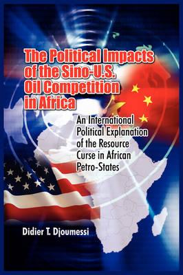 The Political Impact of the Sino-U.S. Oil Competition in Africa: An International Political Explanation of the Resource Curse in African Petro-States
