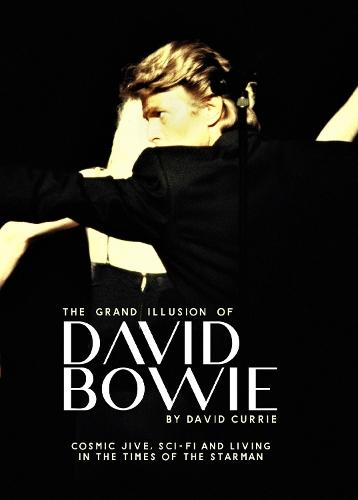 The Grand Illusion of David Bowie: Cosmic Jive, Sci-fi and Living In The Times of the Starman