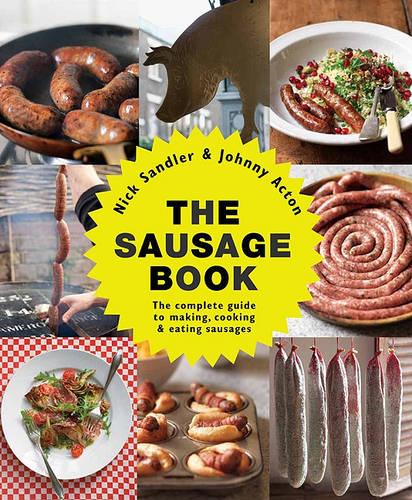 The Sausage Book: The Complete Guide to Making, Cooking & Eating Sausages