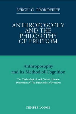 Anthroposophy and the Philosophy of Freedom: Anthroposophy and Its Method of Cognition, the Christological and Cosmic-human Dimension of the Philosophy of Freedom