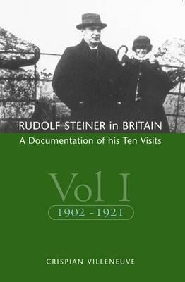 Rudolf Steiner in Britain: A Documentation of His Ten Visits, 1902-25