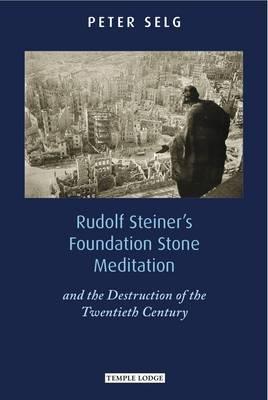 Rudolf Steiner's Foundation Stone Meditation: and the Destruction of the Twentieth Century