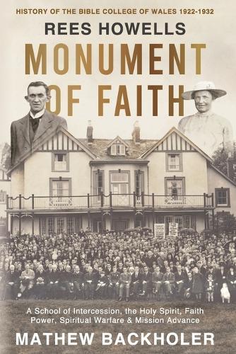 Rees Howells, Monument of Faith, History of The Bible College of Wales 1922-1932: A School of Intercession, the Holy Spirit, Faith, Power, Spiritual Warfare and Mission Advance