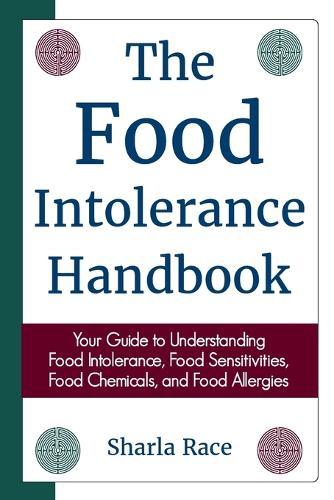 The Food Intolerance Handbook: Your Guide to Understanding Food Intolerance, Food Sensitivities, Food Chemicals, and Food Allergies