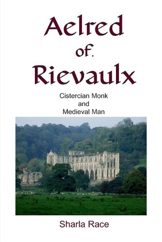 Aelred of Rievaulx: Cistercian Monk and Medieval Man