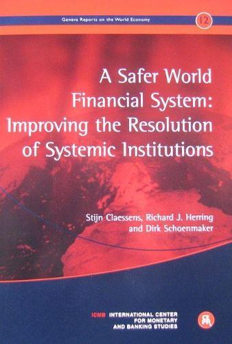A Safer World Financial System: Improving the Resolution of Systemic Institutions: Geneva Reports on the World Economy 12