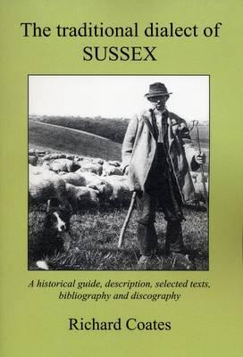 The Traditional Dialect of Sussex: A Historical Guide, Description, Selected Texts, Bibliography and Discography