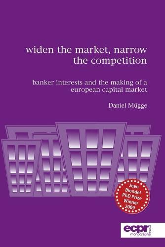 Widen the Market, Narrow the Competition: Banker Interests and the Making of a European Capital Market