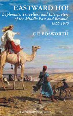 Eastward Ho!: Diplomats, Travellers and Interpreters of the Middle East and Beyond, 1600-1940