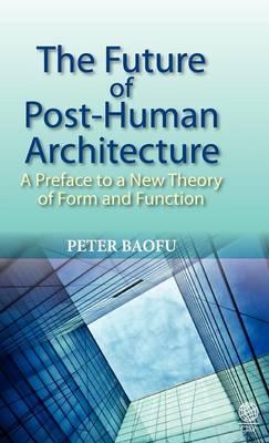 The Future of Post-human Architecture: A Preface to a New Theory of Form and Function