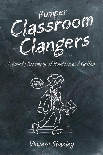 Bumper Classroom Clangers: A Rowdy Assembly of Howlers and Gaffes