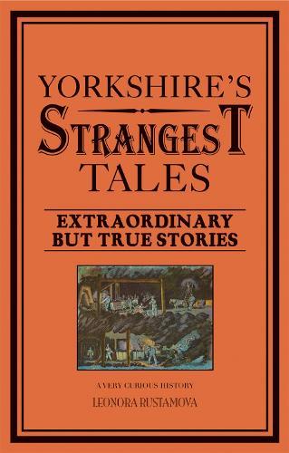 Yorkshire's Strangest Tales: Extraordinary but True Stories