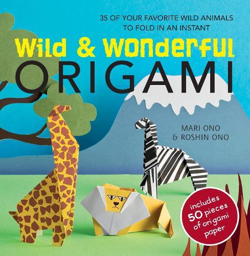 Wild & Wonderful Origami: 35 of Your Favourite Wild Animals to Fold in an Instant