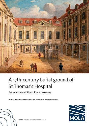 A 17th-century burial ground of St Thomas’s Hospital, Southwark: ﻿Excavations at Shard Place, 2014–17
