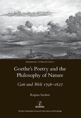 Goethe's Poetry and the Philosophy of Nature: Gott Und Welt 1798-1827