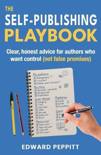 The Self-Publishing Playbook: Clear, honest advice for authors who want control (not false promises)