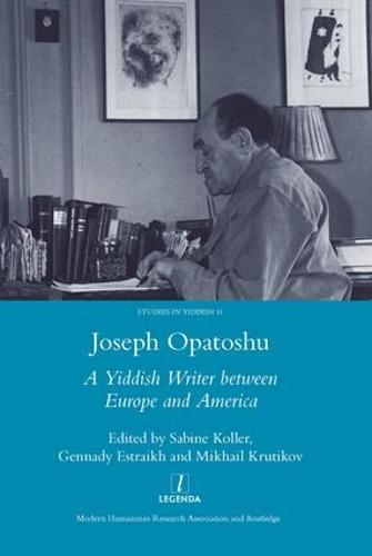 Joseph Opatoshu: A Yiddish Writer Between Europe and America