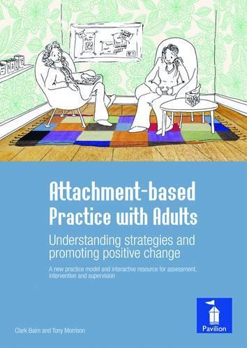 Attachment-Based Practice with Adults: A New Practice Model and Interactive Resource for Assessment, Intervention and Supervision