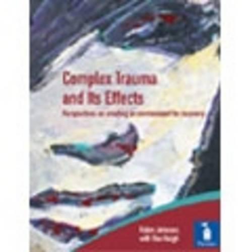 Complex Trauma and Its Effects Perspectives on Creating an Environment for Recovery