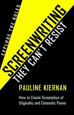 Screenwriting They Can't Resist: How to Create Screenplays of Originality and Cinematic Power. Explode the Rules